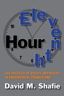 Eleventh Hour : The Politics of Policy Initiatives in Presidential Transitions