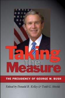 Taking the Measure : The Presidency of George W. Bush