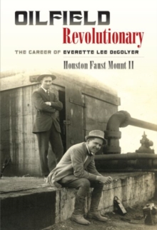 Oilfield Revolutionary : The Career of Everette Lee DeGolyer