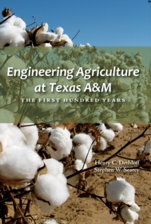 Engineering Agriculture at Texas A&M : The First Hundred Years