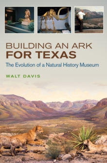Building an Ark for Texas : The Evolution of a Natural History Museum