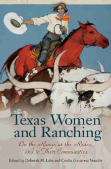 Texas Women and Ranching : On the Range, at the Rodeo, and in Their Communities