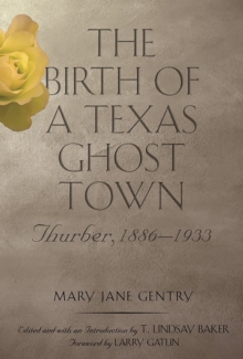 The Birth of a Texas Ghost Town Volume 22 : Thurber, 1886–1933