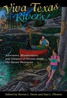 Viva Texas Rivers! : Adventures, Misadventures, and Glimpses of Nirvana along Our Storied Waterways
