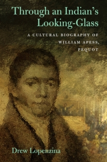 Through an Indian's Looking Glass : A Cultural Biography of William Apess, Pequot