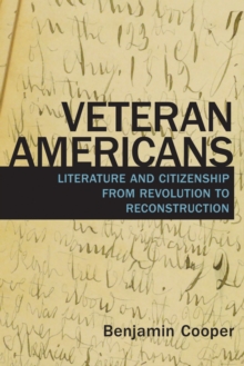 Veteran Americans : Literature and Citizenship from Revolution to Reconstruction
