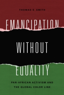 Emancipation without Equality : Pan-African Activism and the Global Color Line