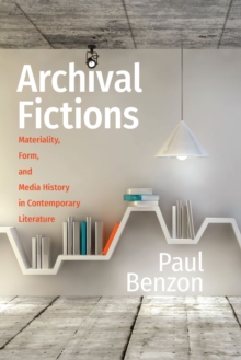 Archival Fictions : Materiality, Form, and Media History in Contemporary Literature