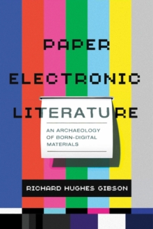 Paper Electronic Literature : An Archaeology of Born-Digital Materials