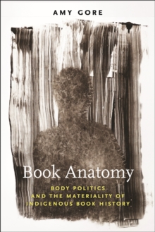 Book Anatomy : Body Politics and the Materiality of Indigenous Book History
