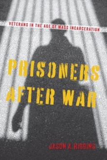 Prisoners after War : Veterans in the Age of Mass Incarceration