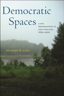 Democratic Spaces : Land Preservation in New England, 1850–2010