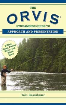 The Orvis Streamside Guide to Approach and Presentation : Riffles, Runs, Pocket Water, and Much More