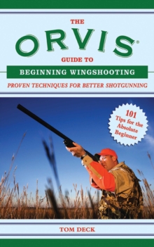 The Orvis Guide to Beginning Wingshooting : Proven Techniques for Better Shotgunning