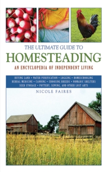 The Ultimate Guide to Homesteading : An Encyclopedia of Independent Living