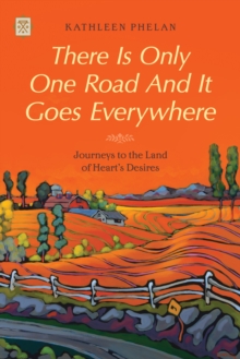 There is Only One Road and it Goes Everywhere : Journeys to the Land of Heart's Desires