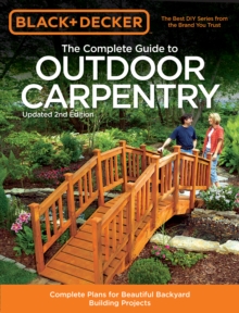 Black & Decker The Complete Guide to Outdoor Carpentry, Updated 2nd Edition : Complete Plans for Beautiful Backyard Building Projects