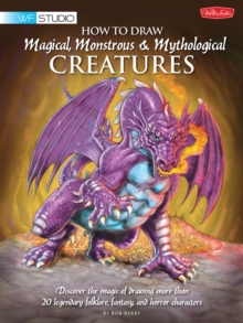 How to Draw Magical, Monstrous & Mythological Creatures : Discover the magic of drawing more than 20 legendary folklore, fantasy, and horror characters