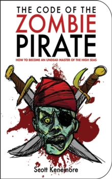 The Code of the Zombie Pirate : How to Become an Undead Master of the High Seas