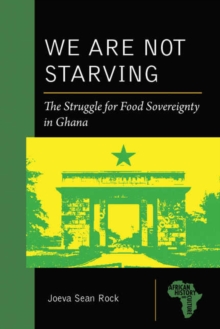 We Are Not Starving : The Struggle for Food Sovereignty in Ghana