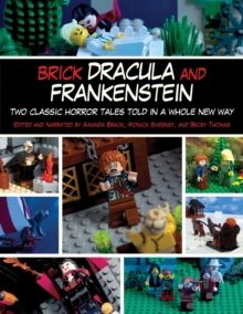 Brick Dracula and Frankenstein : Two Classic Horror Tales Told in a Whole New Way
