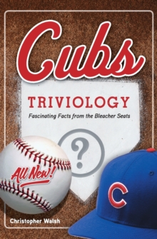 Cubs Triviology : Fascinating Facts from the Bleacher Seats