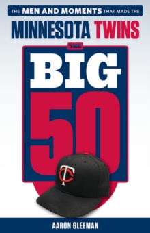 The Big 50: Minnesota Twins : The Men and Moments that Made the Minnesota Twins