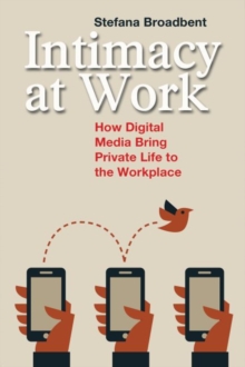 Intimacy at Work : How Digital Media Bring Private Life to the Workplace