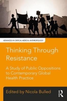 Thinking Through Resistance : A study of public oppositions to contemporary global health practice
