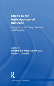 Ethics in the Anthropology of Business : Explorations in Theory, Practice, and Pedagogy