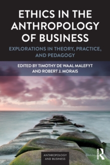 Ethics in the Anthropology of Business : Explorations in Theory, Practice, and Pedagogy