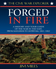 Forged in Fire : A History and Tour Guide of the War in the East, from Manassas to Antietam, 1861-1862