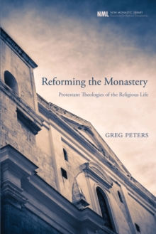 Reforming the Monastery : Protestant Theologies of the Religious Life
