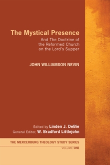 The Mystical Presence : And The Doctrine of the Reformed Church on the Lord's Supper