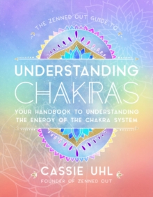 The Zenned Out Guide to Understanding Chakras : Your Handbook to Understanding The Energy of The Chakra System Volume 2