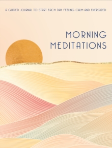 Morning Meditations : A Guided Journal to Start Each Day Feeling Calm and Energized Volume 10