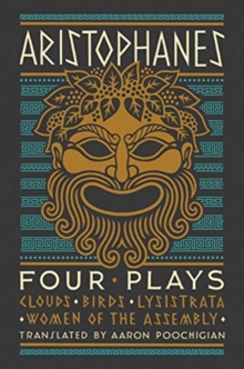 Aristophanes: Four Plays : Clouds, Birds, Lysistrata, Women of the Assembly