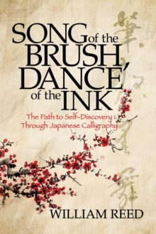 Song of the Brush, Dance of the Ink : Reclaiming the Five Treasures of Japanese Calligraphy