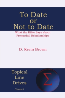 To Date or Not to Date : What the Bible Says about Premarital Relationships