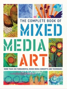 The Complete Book of Mixed Media Art : More than 200 fundamental mixed media concepts and techniques