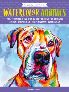 Colorways: Watercolor Animals : Tips, techniques, and step-by-step lessons for learning to paint whimsical artwork in vibrant watercolor