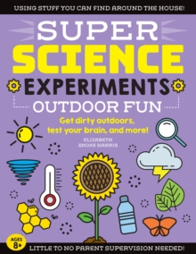 SUPER Science Experiments: Outdoor Fun : Get dirty outdoors, test your brain, and more! Volume 4