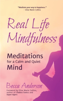 Real Life Mindfulness : Meditations for a Calm and Quiet Mind