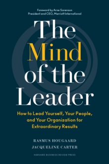 The Mind of the Leader : How to Lead Yourself, Your People, and Your Organization for Extraordinary Results