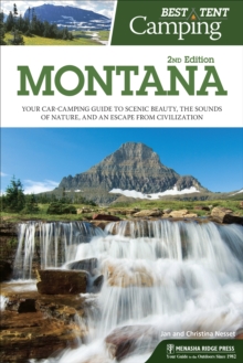 Best Tent Camping: Montana : Your Car-Camping Guide to Scenic Beauty, the Sounds of Nature, and an Escape from Civilization