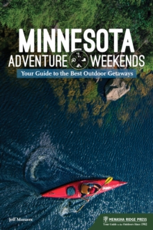 Minnesota Adventure Weekends : Your Guide to the Best Outdoor Getaways