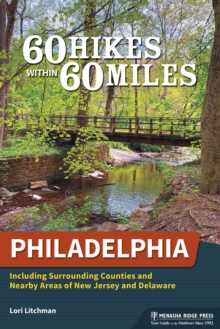 60 Hikes Within 60 Miles: Philadelphia : Including Surrounding Counties and Nearby Areas of New Jersey and Delaware