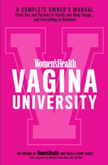 Women's Health Vagina University : A Complete Owner's Manual from Sex and Periods to Health and Body Image--And Everything in Between