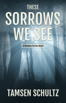 These Sorrows We See : Windsor Series, Book 2