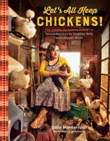 Let's All Keep Chickens!: The Down-to-Earth Guide, with Natural Practices for Healthier Birds and a Happier World